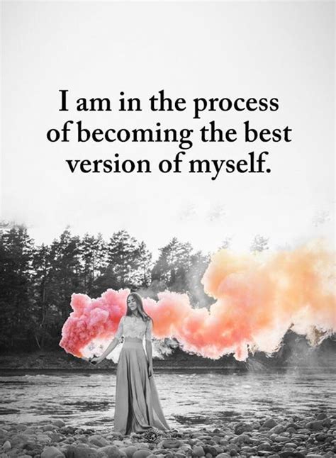 I Am In The Process Of Becoming The Best Version Of Myself Life Is