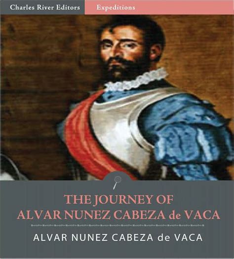 The Journey Of Alvar Nunez Cabeza De Vaca By Alvar Nunez Cabeza De Vaca