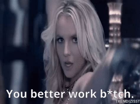 Get To Work Britney Spears Gif Get To Work Britney Spears You Better