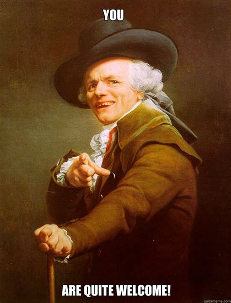 You Are Quite Welcome Joseph Ducreux Quickmeme