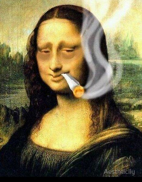 Mona Is Completely Out Of It By Aesthticlly Redbubble Mona Lisa