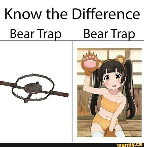 Know The Difference Beartrap Bear Trap Ifunny Funny Memes Anime Memes Funny Crazy Funny