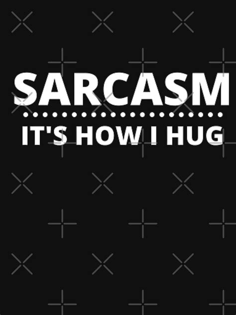 Sarcasm It S How I Hug Funny Shirt Sarcasm Shirt Funny Sarcasm Shirt Sarcasm T Shirt