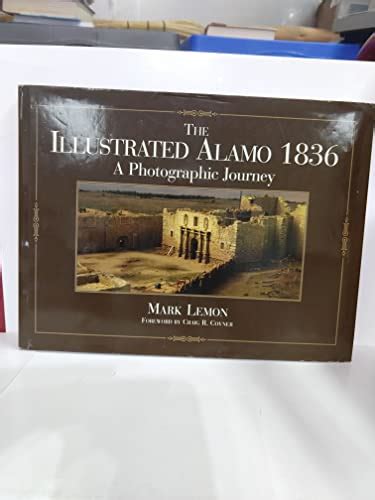 The Illustrated Alamo 1836 A Photographic Journey Lemon Mark