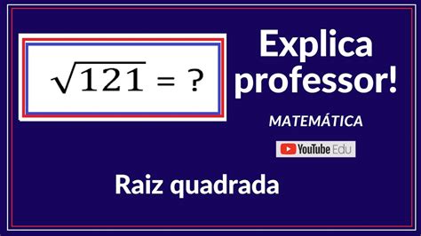 Raiz Quadrada 121 Explica Professor Matemática Youtube