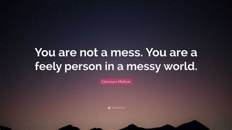 Glennon Melton Quote You Are Not A Mess You Are A Feely Person In A