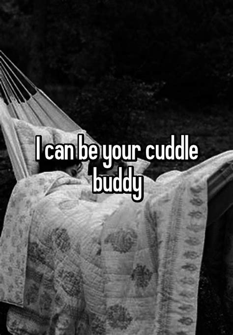 I Can Be Your Cuddle Buddy