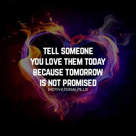 Tell Someone You Love Them Today Because Tomorrow Is Not Promised