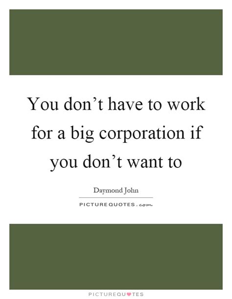 You Don T Have To Work For A Big Corporation If You Don T Want To Picture Quotes