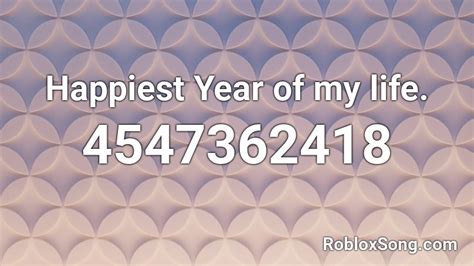 Happiest Year Of My Life Roblox Id Roblox Music Codes