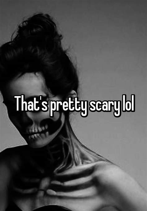Thats Pretty Scary Lol