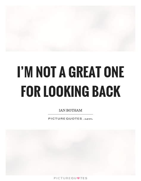 Discover famous quotes and sayings. I'm not a great one for looking back | Picture Quotes