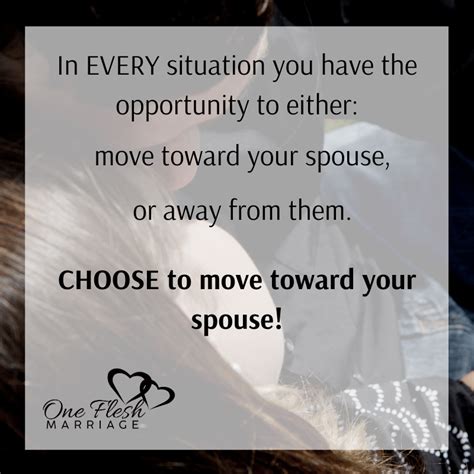 In Every Situation You Have A Choice To Either Move Towards Your Spouse
