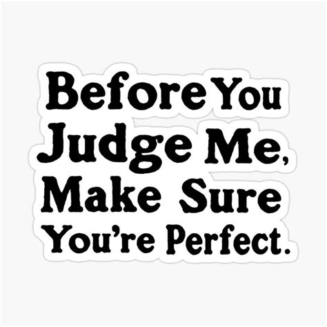 Before You Judge Me Make Sure Youre Perfect Sticker By Franktact In 2021 Before You Judge Me