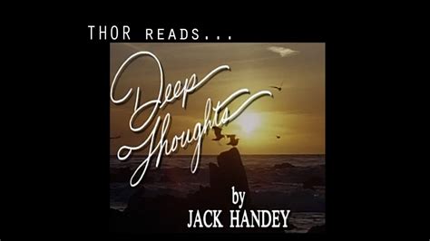 For the funniest and most memorable deep thoughts with jack handey quotes be sure to make guyism.com your one and only destination. THOR reads Deep Thoughts by Jack Handey - For the Ladies ...