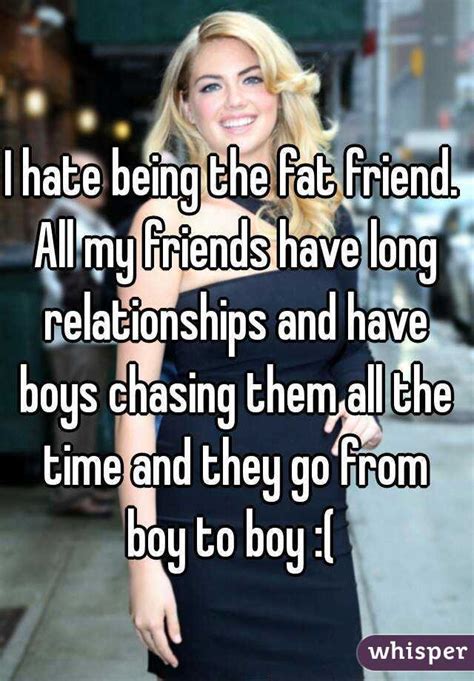 I Hate Being The Fat Friend All My Friends Have Long Relationships And