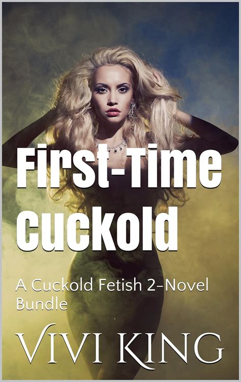 First Time Cuckold A Cuckold Fetish 2 Novel Bundle Kindle Edition By King Vivi Literature