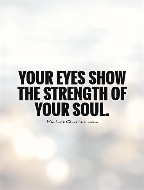 Your Eyes Show The Strength Of Your Soul Quote Picture