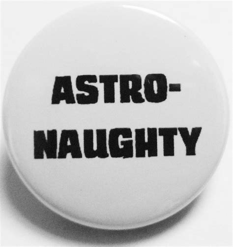 Astro Naughty Badge Pin Badge Button Badge Handmade Badge 1 Inch Badge 25mm Badge Round Badge