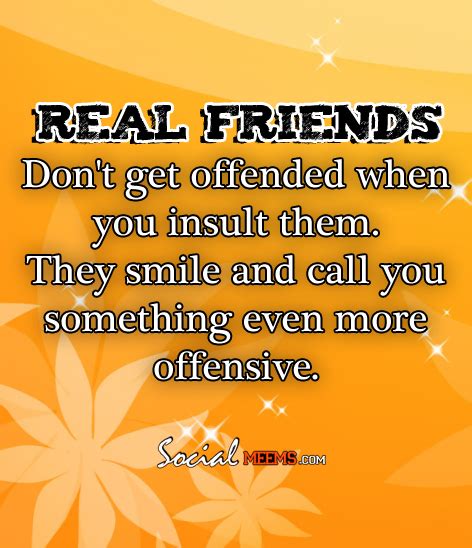 Real Friends Dont Get Offended When You Insult Them Real Friends