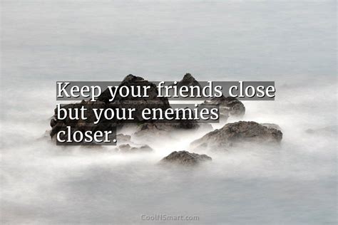 Quote Keep Your Friends Close But Your Enemies Coolnsmart