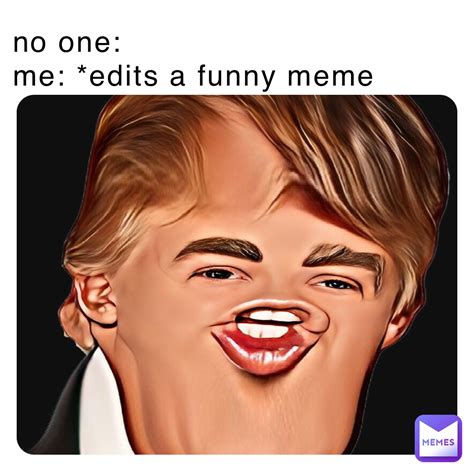 No One Me Edits A Funny Meme Myputhywet Memes