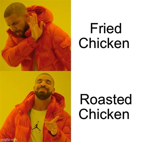 Roasted Is Better Than Fried Imgflip
