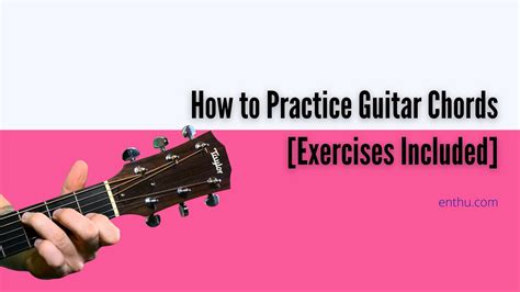 How To Practice Guitar Chords Exercises Included Enthuziastic