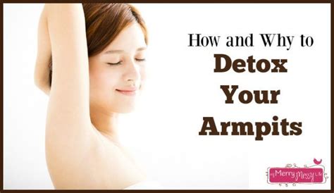 How And Why To Detox Your Armpits Detox Your Armpits Armpits