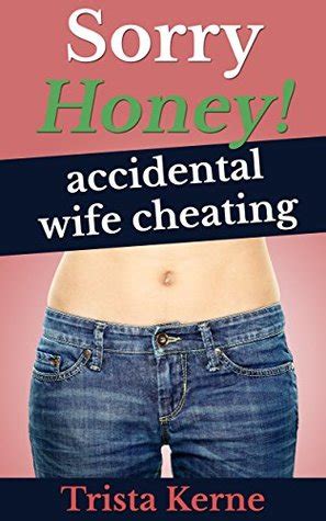 Sorry Honey Accidental Wife Cheating By Trista Kerne