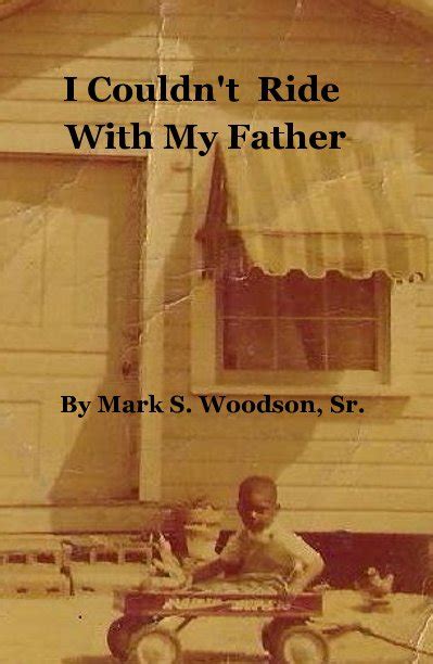 I Couldnt Ride With My Father By Mark S Woodson Sr Blurb Books