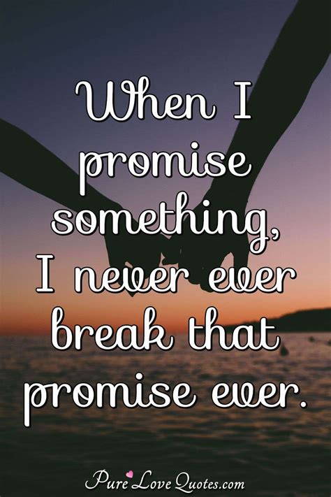 When I Promise Something I Never Ever Break That Promise Ever