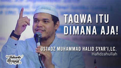 Taqwa Itu Dimana Aja Ustadz Muhammad Halid Syarilc Youtube