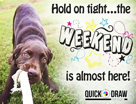 Weekend Is Almost Here Quotes Quotesgram