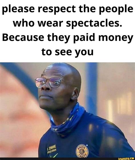 Please Respect The People Who Wear Spectacles Because They Paid Money