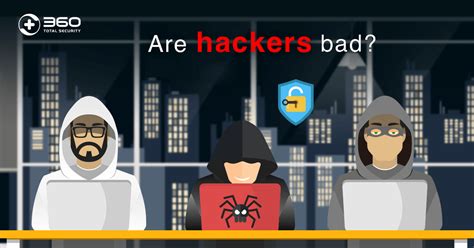 Are Hackers Bad 360 Total Security Blog