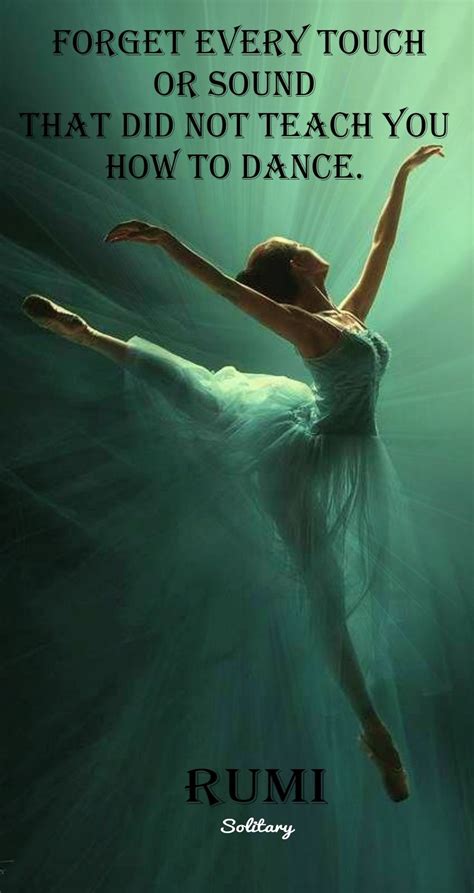 forget every touch or sound that did not teach you how to dance rumi rumi love quotes