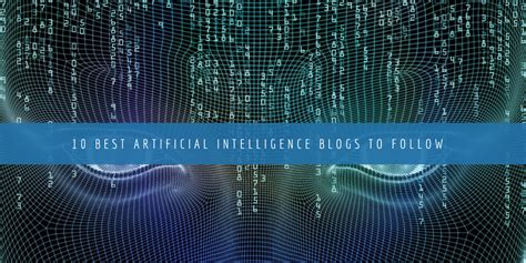 10 Best Artificial Intelligence Blogs To Follow