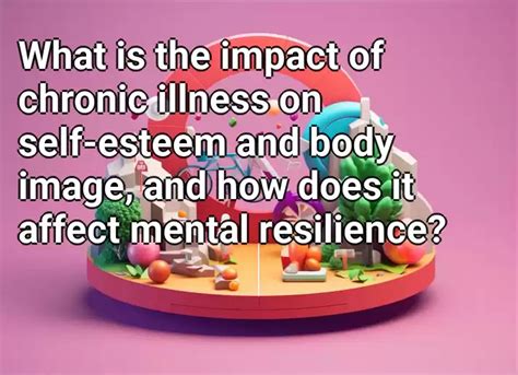 What Is The Impact Of Chronic Illness On Self Esteem And Body Image