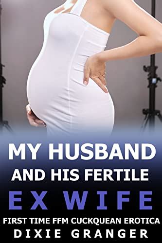 My Husband And His Fertile Ex Wife Ffm First Time Cuckquean Short Story Fertile Queans And