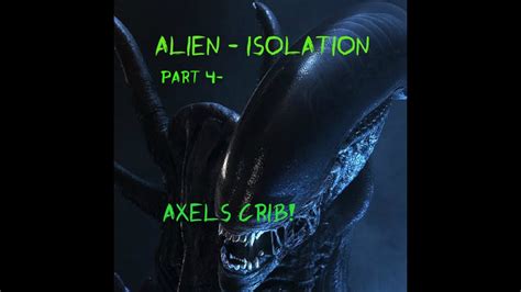 Alien Isolation Part 4 Axels Crib Youtube