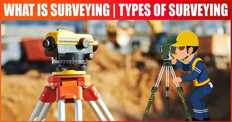 What Is Surveying Types Of Surveying Uses Objectives And Principles