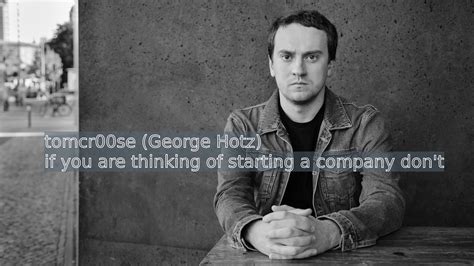 Tomcr00se George Hotz If You Are Thinking Of Starting A Company Don