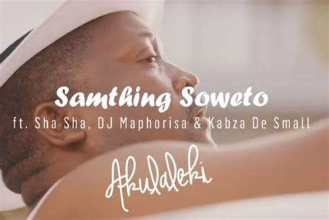 Watch Samthing Soweto Ft Sha Shas Akulaleki Music Video Bona Magazine