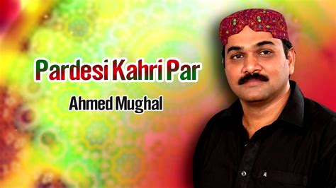 ahmed mughal song pardesi kahri par halyo waeen sindhi songs youtube