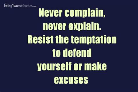 Never Complain Never Explain Resist The Temptation Being Yourself Quotes