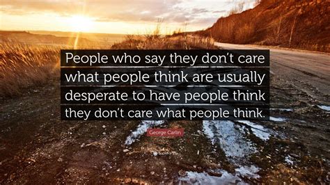 George Carlin Quote People Who Say They Dont Care What