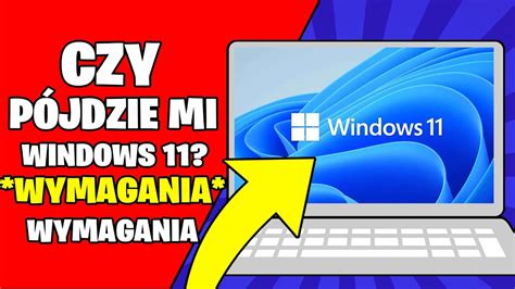 Czy Pójdzie Ci Windows 11 SprawdŹ Jakie Ma Wymagania Do Windows 11
