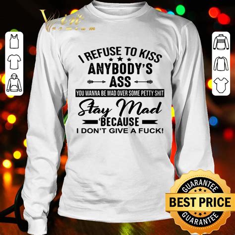 I Refuse To Kiss Anybodys Ass Stay Mad Because I Dont Give A Fuck Shirt Hoodie Sweatshirt