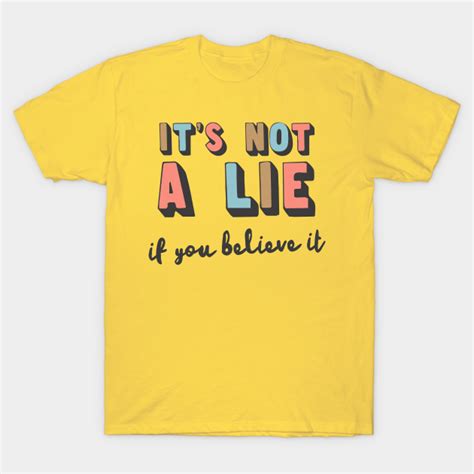 Its Not A Lie If You Believe It George Costanza Quotes T Shirt